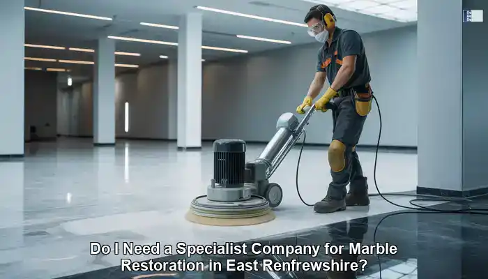 Marble Restoration Specialists You Can Trust in East Renfrewshire